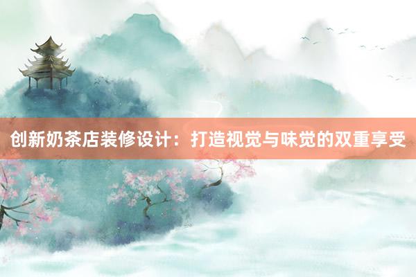 创新奶茶店装修设计：打造视觉与味觉的双重享受